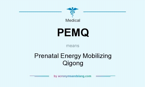 What does PEMQ mean? It stands for Prenatal Energy Mobilizing Qigong