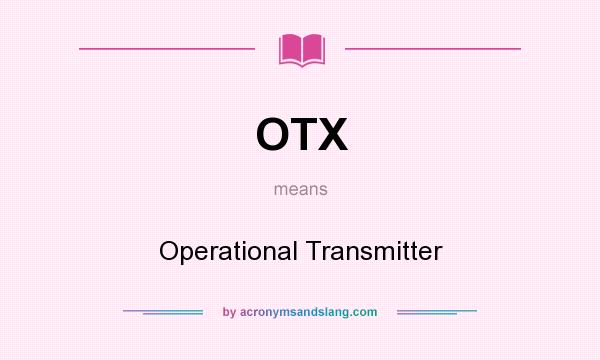 What does OTX mean? It stands for Operational Transmitter