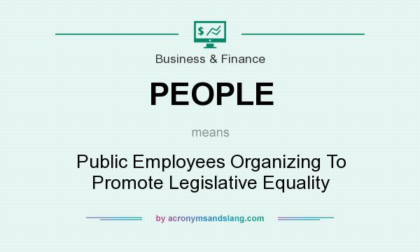 What does PEOPLE mean? It stands for Public Employees Organizing To Promote Legislative Equality