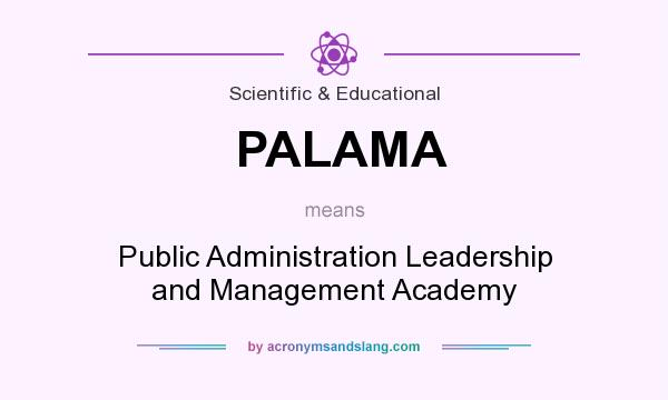 What does PALAMA mean? It stands for Public Administration Leadership and Management Academy