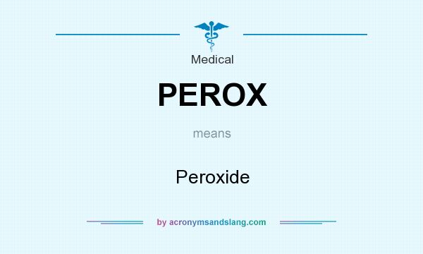 What does PEROX mean? It stands for Peroxide