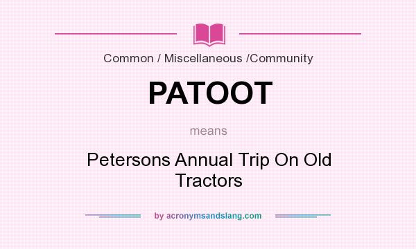 What does PATOOT mean? It stands for Petersons Annual Trip On Old Tractors