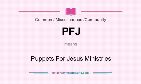 What does PFJ mean? It stands for Puppets For Jesus Ministries