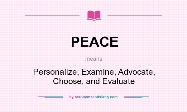 What does PEACE mean? It stands for Personalize, Examine, Advocate, Choose, and Evaluate