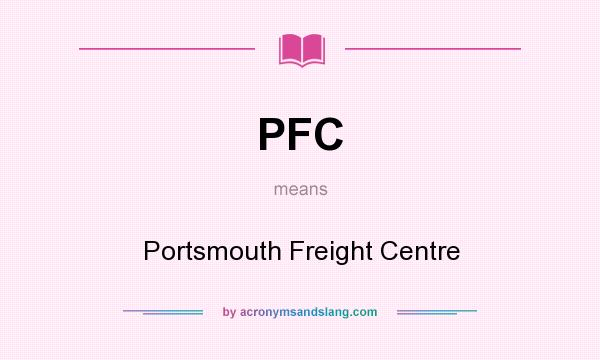 What does PFC mean? It stands for Portsmouth Freight Centre
