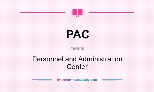 What does PAC mean? It stands for Personnel and Administration Center