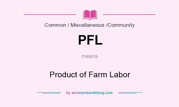 What does PFL mean? It stands for Product of Farm Labor