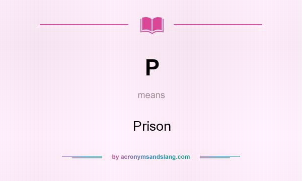 What does P mean? It stands for Prison