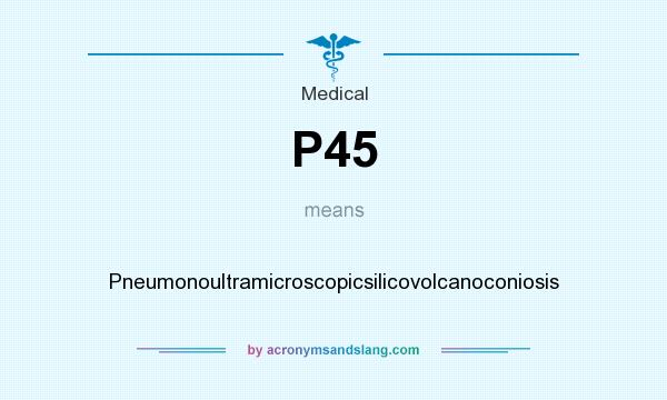 What does P45 mean? It stands for Pneumonoultramicroscopicsilicovolcanoconiosis