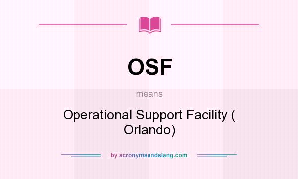 What does OSF mean? It stands for Operational Support Facility ( Orlando)