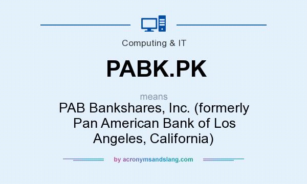 What does PABK.PK mean? It stands for PAB Bankshares, Inc. (formerly Pan American Bank of Los Angeles, California)
