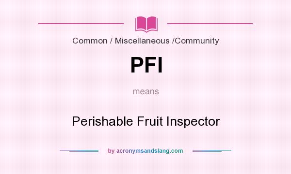 What does PFI mean? It stands for Perishable Fruit Inspector