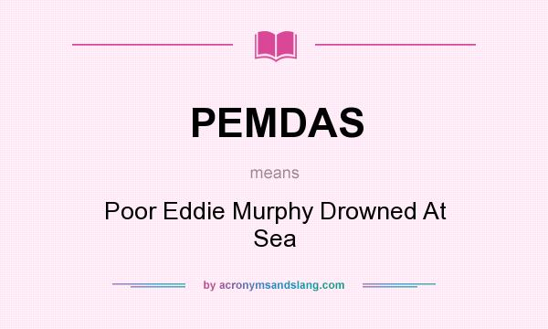 What does PEMDAS mean? It stands for Poor Eddie Murphy Drowned At Sea