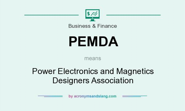 What does PEMDA mean? It stands for Power Electronics and Magnetics Designers Association