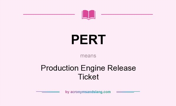 What does PERT mean? It stands for Production Engine Release Ticket