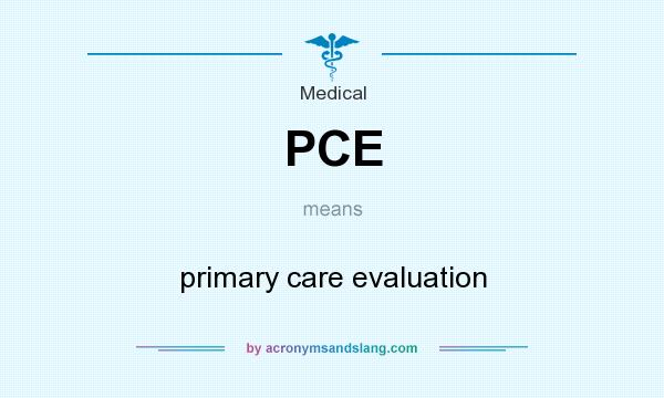 What does PCE mean? It stands for primary care evaluation