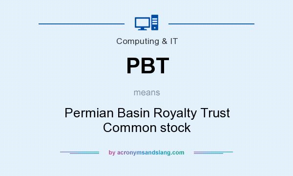 What does PBT mean? It stands for Permian Basin Royalty Trust Common stock
