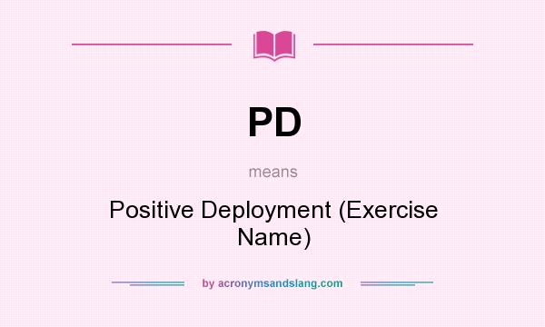 What does PD mean? It stands for Positive Deployment (Exercise Name)