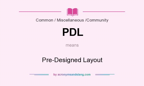 What does PDL mean? It stands for Pre-Designed Layout