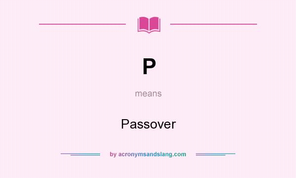 What does P mean? It stands for Passover