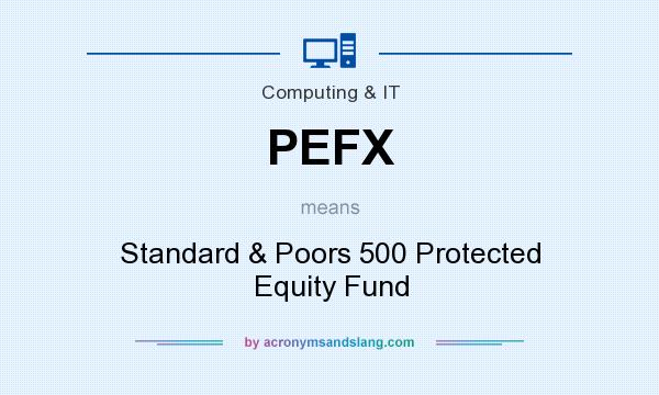 What does PEFX mean? It stands for Standard & Poors 500 Protected Equity Fund