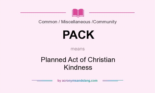 What does PACK mean? It stands for Planned Act of Christian Kindness