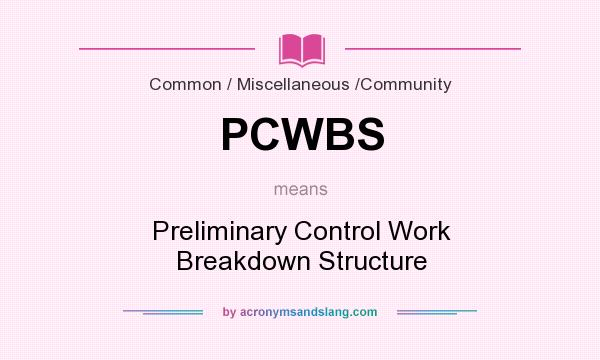 What does PCWBS mean? It stands for Preliminary Control Work Breakdown Structure