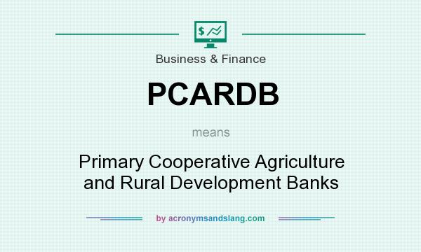 What does PCARDB mean? It stands for Primary Cooperative Agriculture and Rural Development Banks
