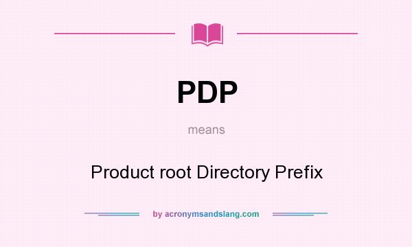 What does PDP mean? It stands for Product root Directory Prefix