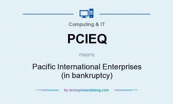 What does PCIEQ mean? It stands for Pacific International Enterprises (in bankruptcy)