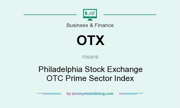 What does OTX mean? It stands for Philadelphia Stock Exchange OTC Prime Sector Index