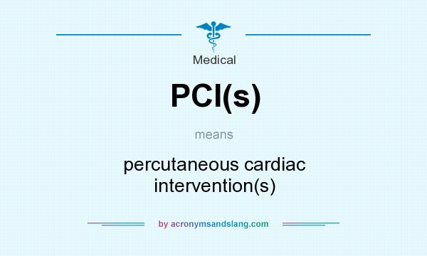 What does PCI(s) mean? It stands for percutaneous cardiac intervention(s)