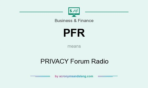 What does PFR mean? It stands for PRIVACY Forum Radio