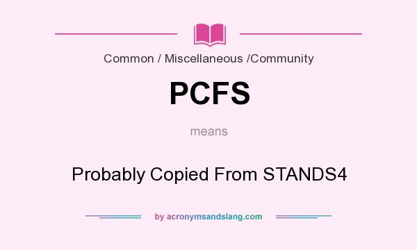 What does PCFS mean? It stands for Probably Copied From STANDS4