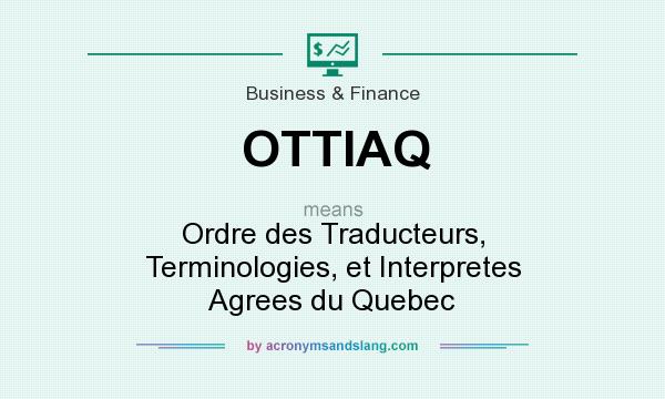 What does OTTIAQ mean? It stands for Ordre des Traducteurs, Terminologies, et Interpretes Agrees du Quebec