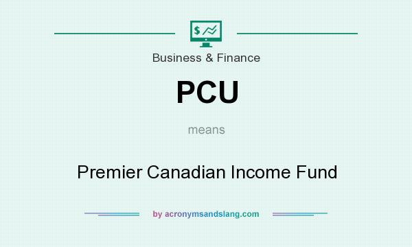 What does PCU mean? It stands for Premier Canadian Income Fund