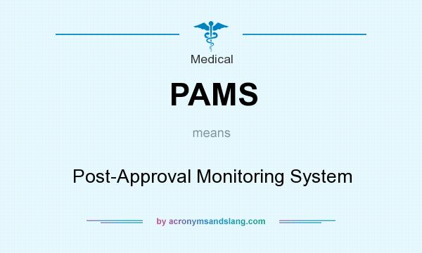 What does PAMS mean? It stands for Post-Approval Monitoring System