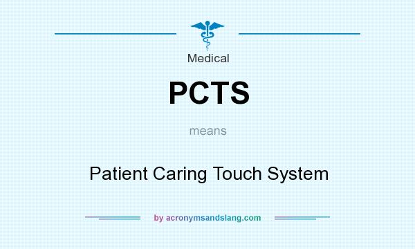What does PCTS mean? It stands for Patient Caring Touch System