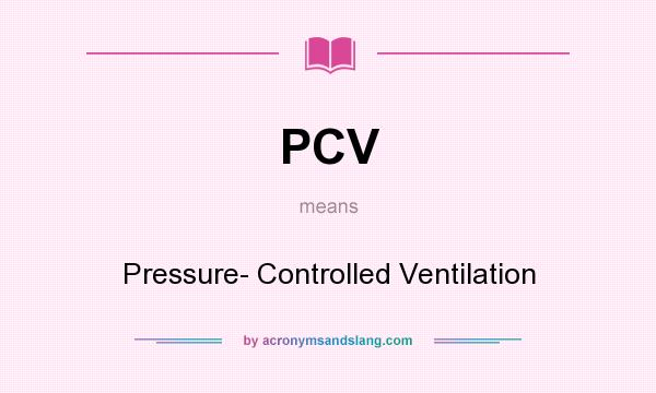 What does PCV mean? It stands for Pressure- Controlled Ventilation