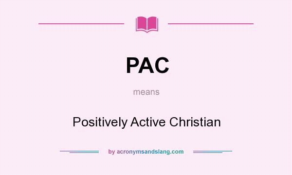 What does PAC mean? It stands for Positively Active Christian