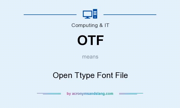 What does OTF mean? It stands for Open Ttype Font File