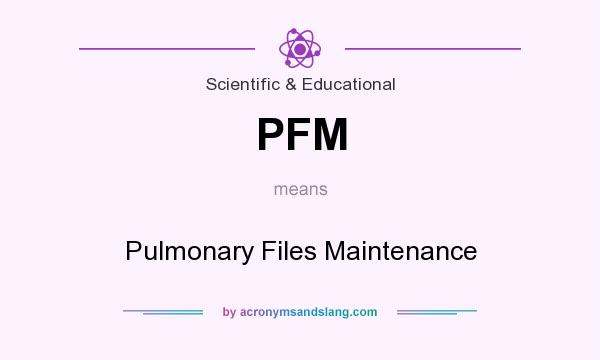 What does PFM mean? It stands for Pulmonary Files Maintenance