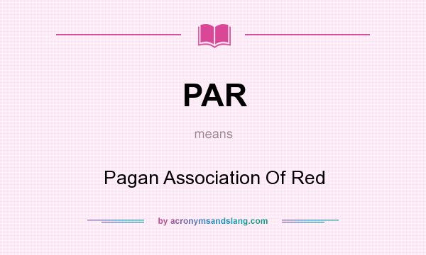 What does PAR mean? It stands for Pagan Association Of Red