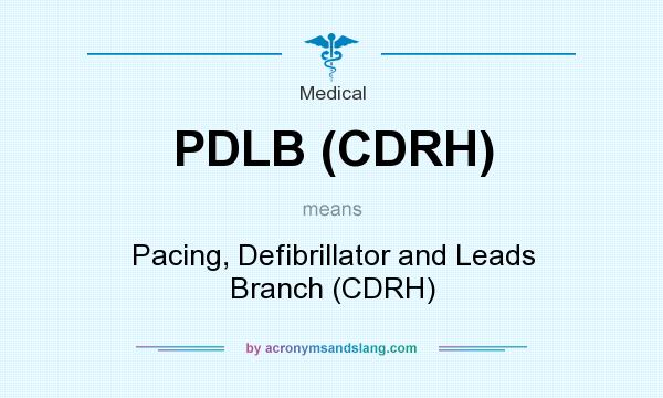 What does PDLB (CDRH) mean? It stands for Pacing, Defibrillator and Leads Branch (CDRH)