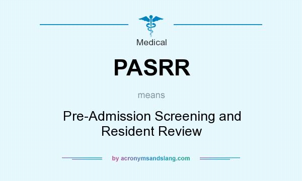 What does PASRR mean? It stands for Pre-Admission Screening and Resident Review