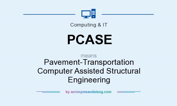 What does PCASE mean? It stands for Pavement-Transportation Computer Assisted Structural Engineering