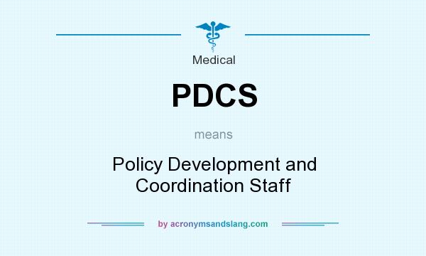 What does PDCS mean? It stands for Policy Development and Coordination Staff