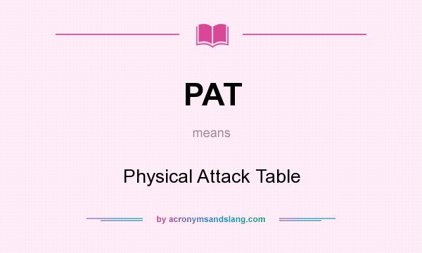 What does PAT mean? It stands for Physical Attack Table