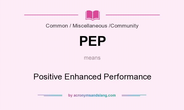 What does PEP mean? It stands for Positive Enhanced Performance