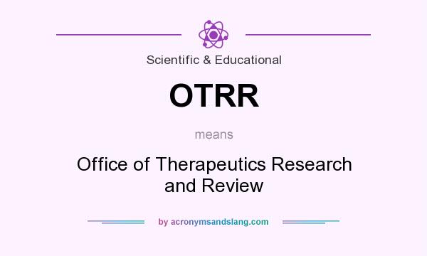 What does OTRR mean? It stands for Office of Therapeutics Research and Review